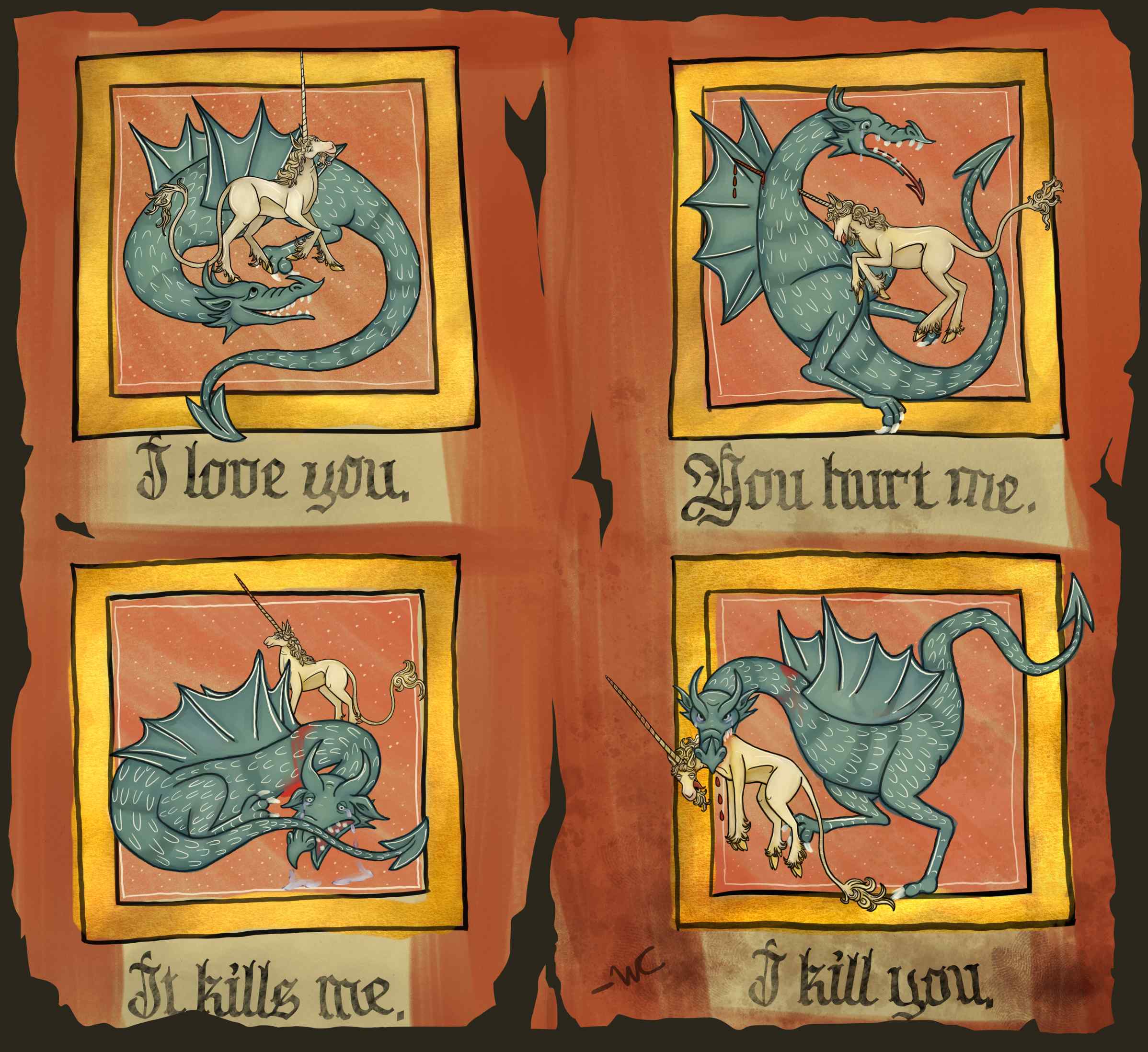 Four panels of a green dragon and a white unicorn, digitally painted in a medieval style. The image looks like a worn piece of paper. Each panel has a gold frame. In the first panel, the dragon is lovingly looking up at the unicorn; 'I love you' is written beneath it. In the second, the unicorn is stabbing the dragon with its horn; 'You hurt me' is written beneath it. Third panel: the dragon is crying and bleeding in the foreground, while the unicorn is unbothered in the background. 'It kills me' is written beneath it. In the final panel, the dragon is still bleeding and crying, but is angry, and is holding the now-dead unicorn by the neck in its jaws. 'I kill you' is written beneath it. There is a bloodstain near the final panel. 